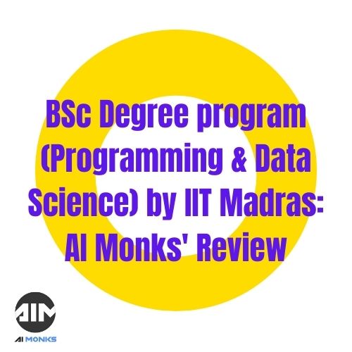 BSc Degree program (Programming & Data Science) by IIT Madras: AI Monks' Review