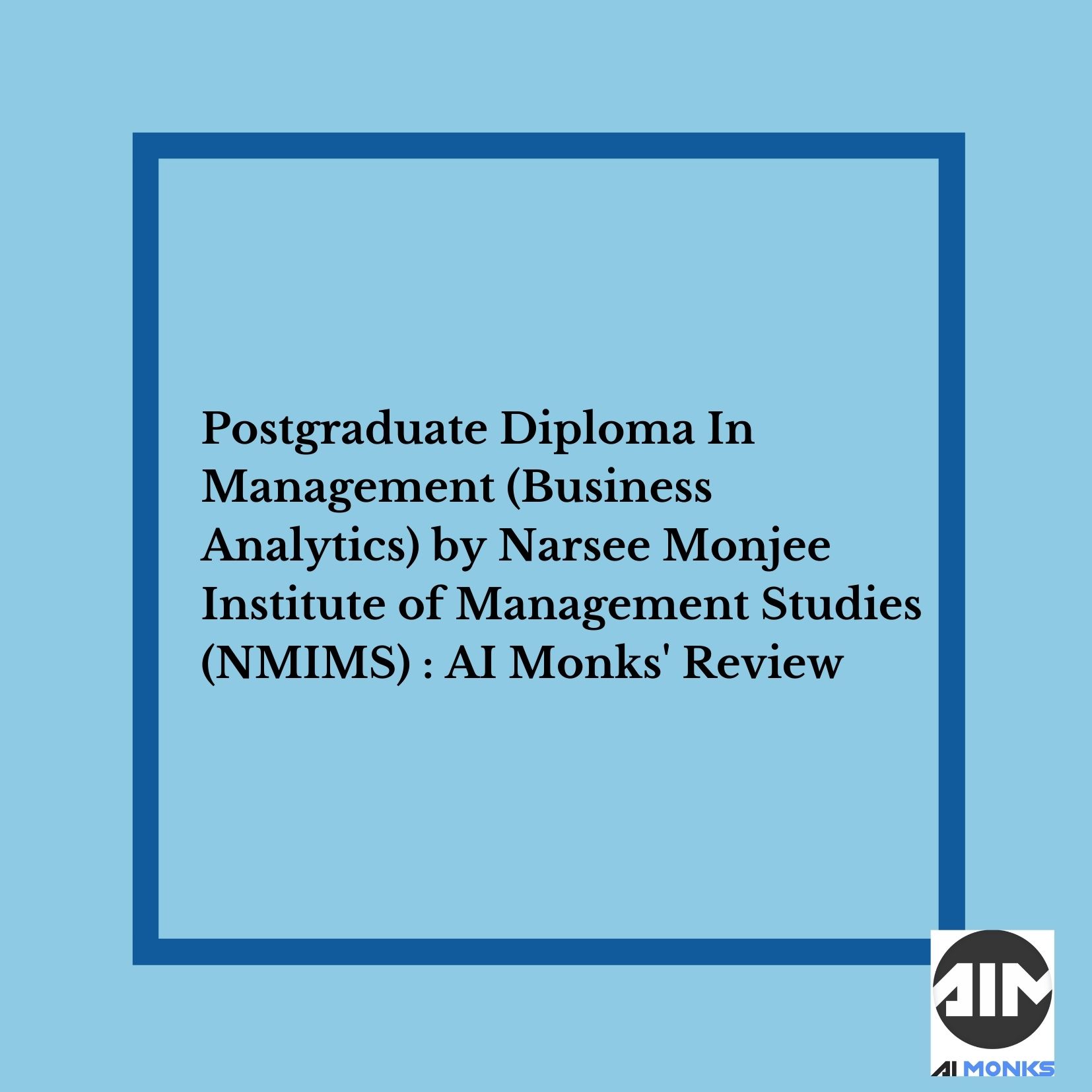 Postgraduate Diploma In Management(PGDM) Business Analytics by Narsee Monjee Insitute of Management Studies(NMIMS): AI Monks' Review